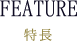 FEATURE 特長